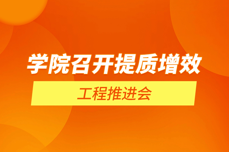 學院召開提質(zhì)增效工程推進會