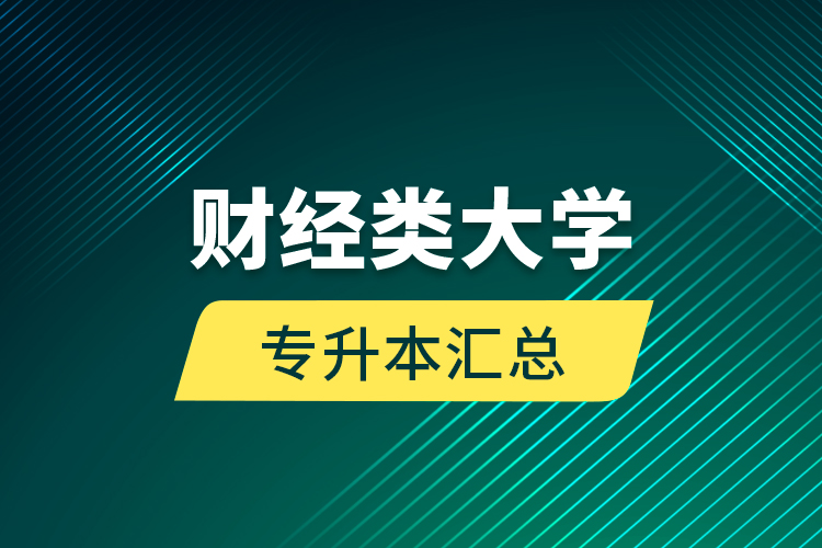 財(cái)經(jīng)類(lèi)大學(xué)專(zhuān)升本匯總