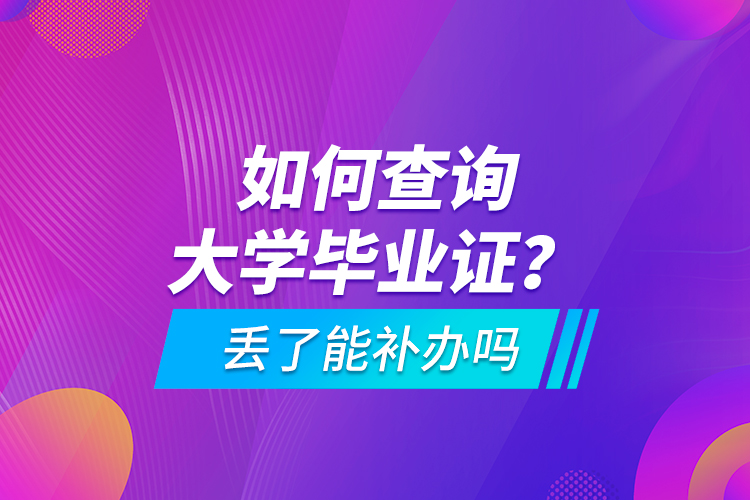如何查詢大學畢業(yè)證？ 丟了能補辦嗎