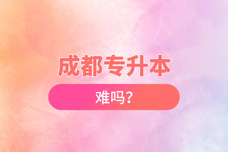 成都專升本難嗎？