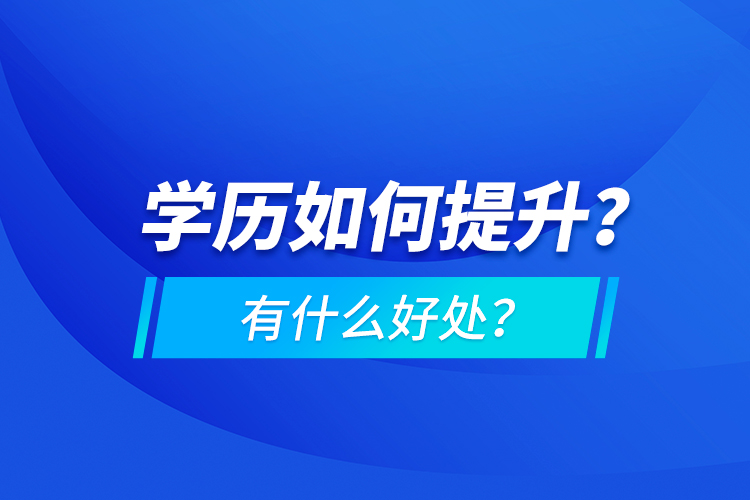 學(xué)歷如何提升？有什么好處？
