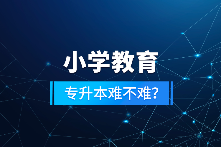 小學(xué)教育專升本難不難？