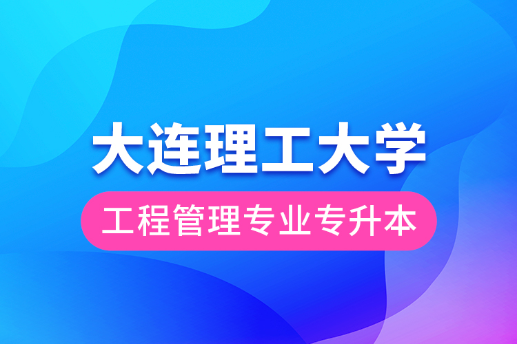大連理工大學工程管理專業(yè)專升本