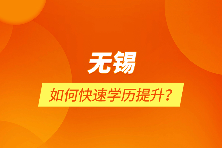 無錫如何快速學(xué)歷提升？