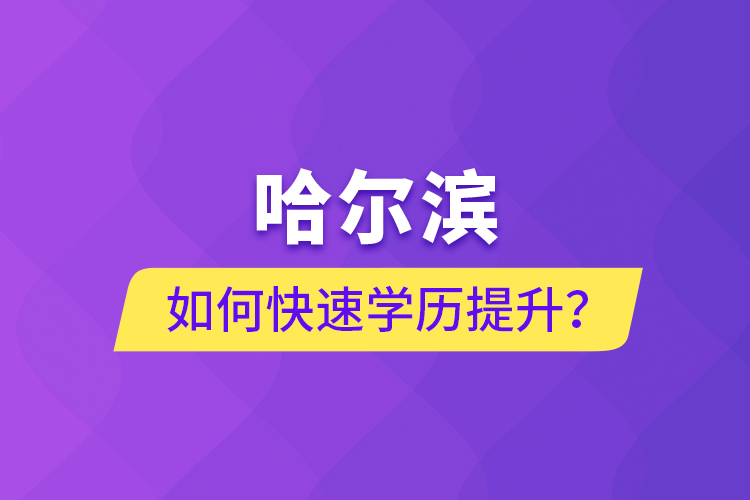 哈爾濱如何快速學(xué)歷提升？
