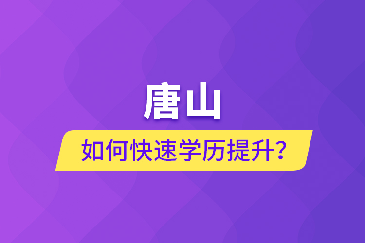 唐山如何快速學歷提升？