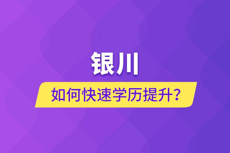 銀川如何快速提升學(xué)歷？