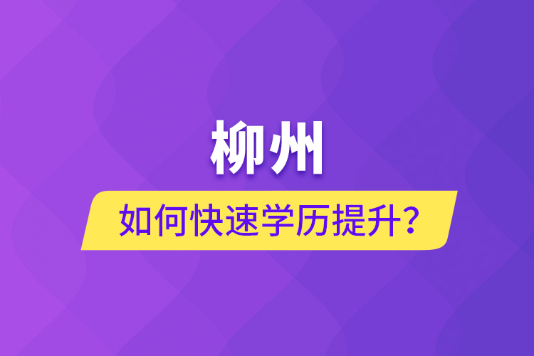 柳州如何快速提升學(xué)歷？