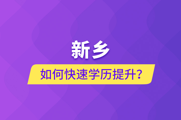 新鄉(xiāng)如何快速提升學(xué)歷?