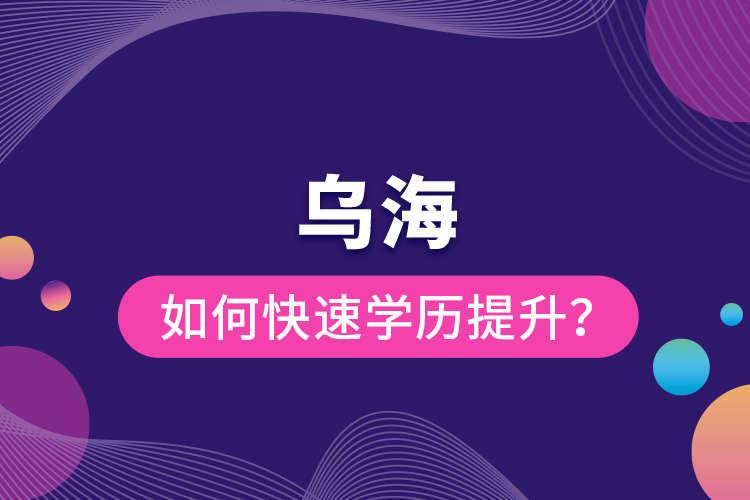烏海如何快速提升學(xué)歷？
