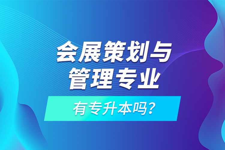 會(huì)展策劃與管理專業(yè)有專升本嗎？