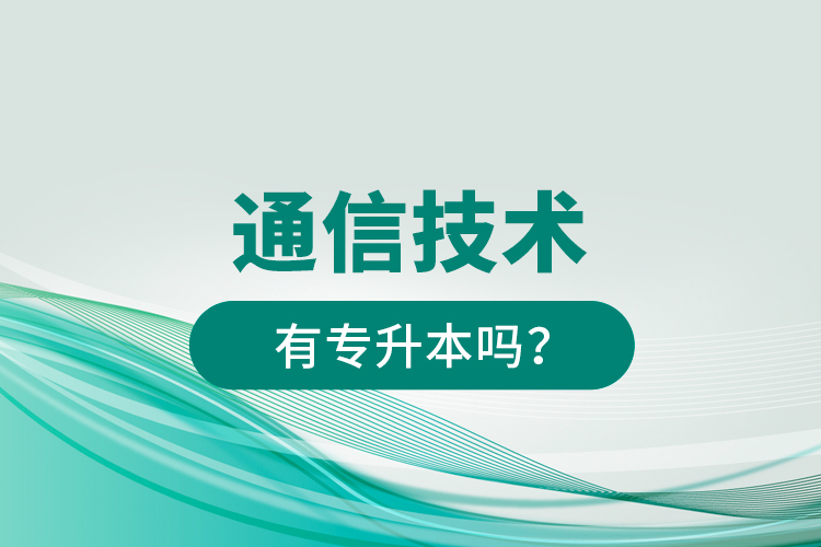 通信技術(shù)有專升本嗎？