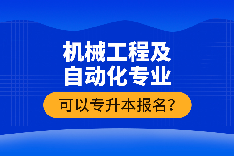 機械工程及自動化專業(yè)可以專升本報名?
