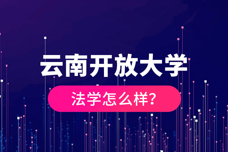 云南開放大學法學怎么樣？