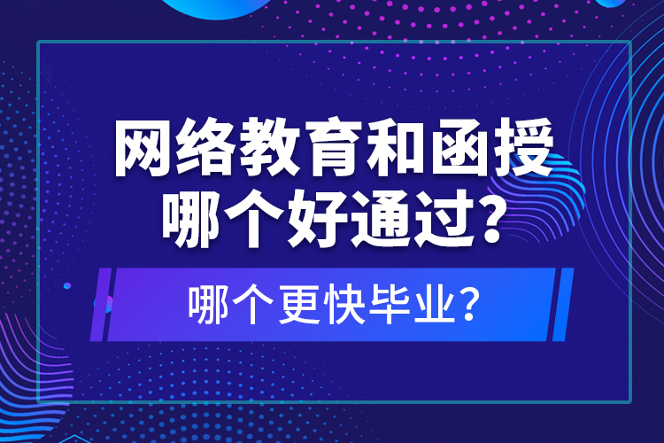 網(wǎng)絡(luò)教育和函授哪個(gè)好通過？哪個(gè)更快畢業(yè)？