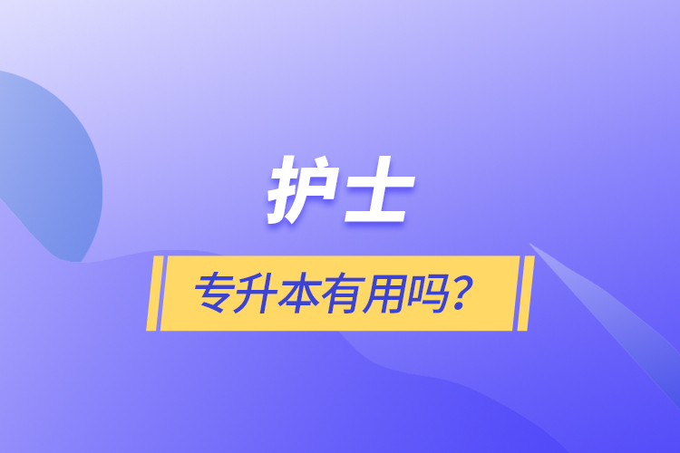 護(hù)士專升本有用嗎？