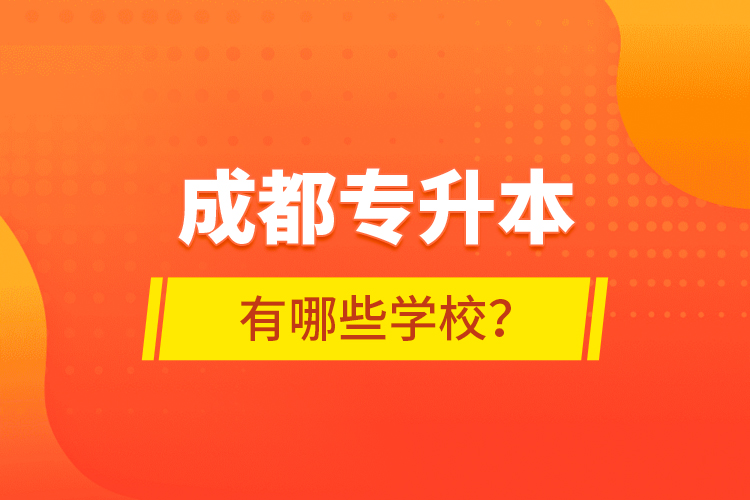 成都專升本有哪些學(xué)校？