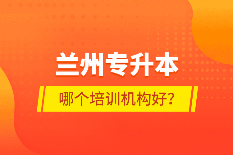 蘭州專升本哪個(gè)培訓(xùn)機(jī)構(gòu)好？
