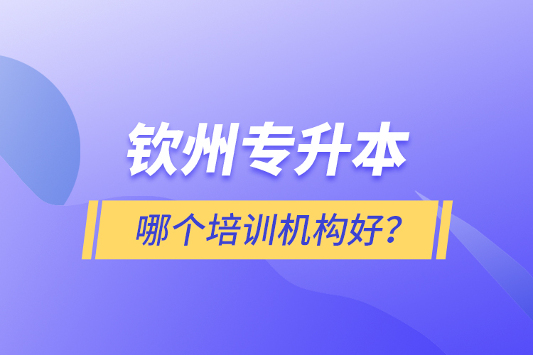 欽州專升本哪個培訓機構(gòu)好？