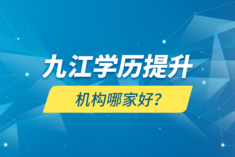 九江學歷提升機構(gòu)哪家好？
