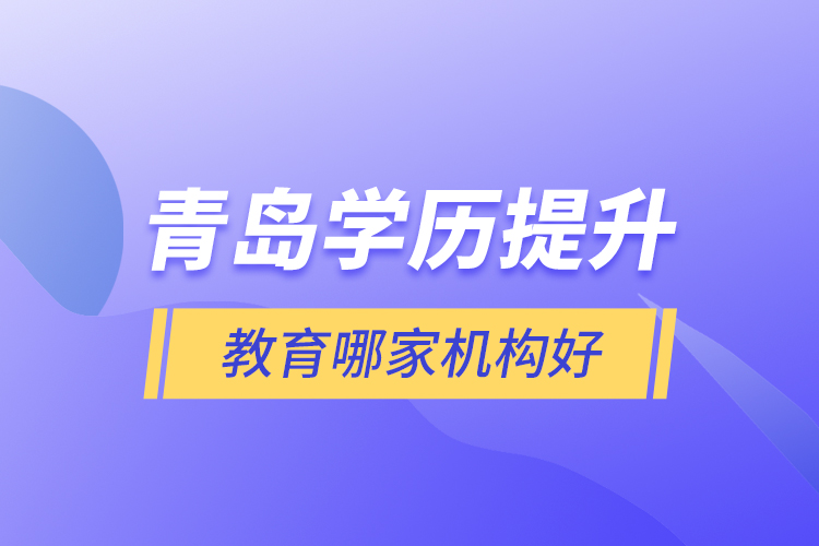 青島學歷提升教育哪家機構好