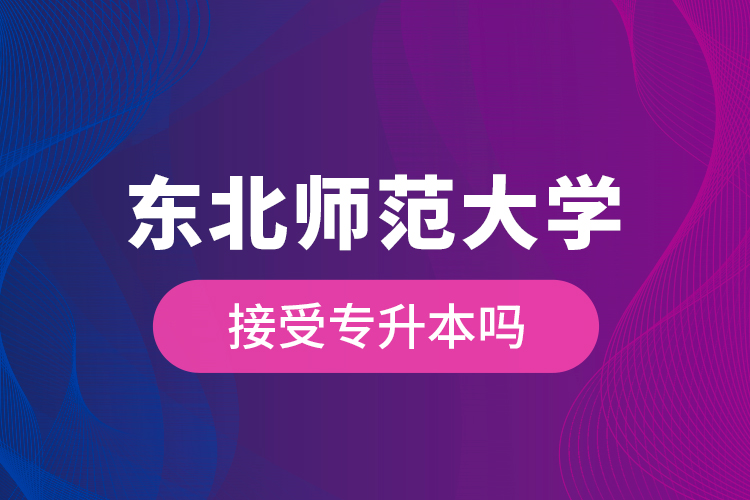 東北師范大學接受專升本嗎