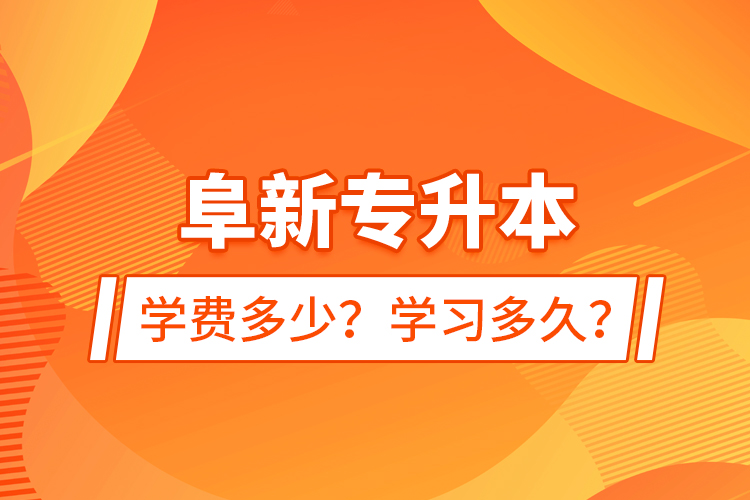 阜新專升本學費多少？學習多久？