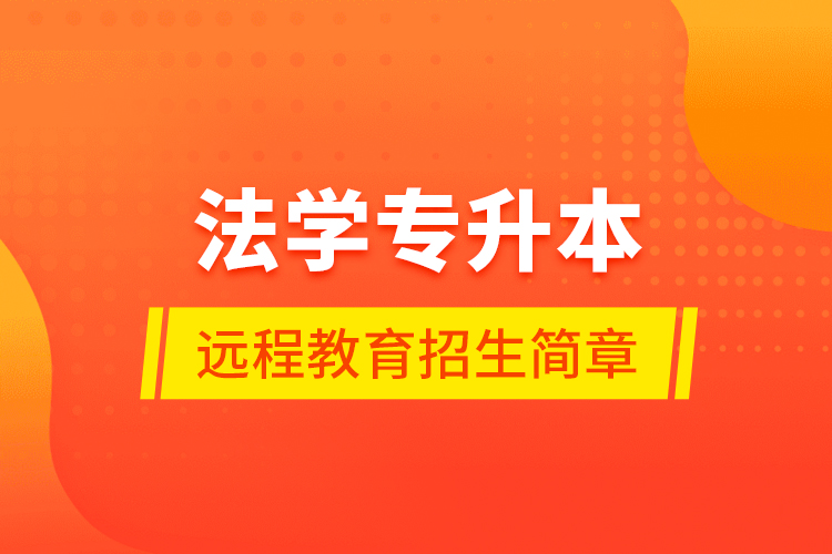 法學(xué)專(zhuān)升本遠(yuǎn)程教育招生簡(jiǎn)章