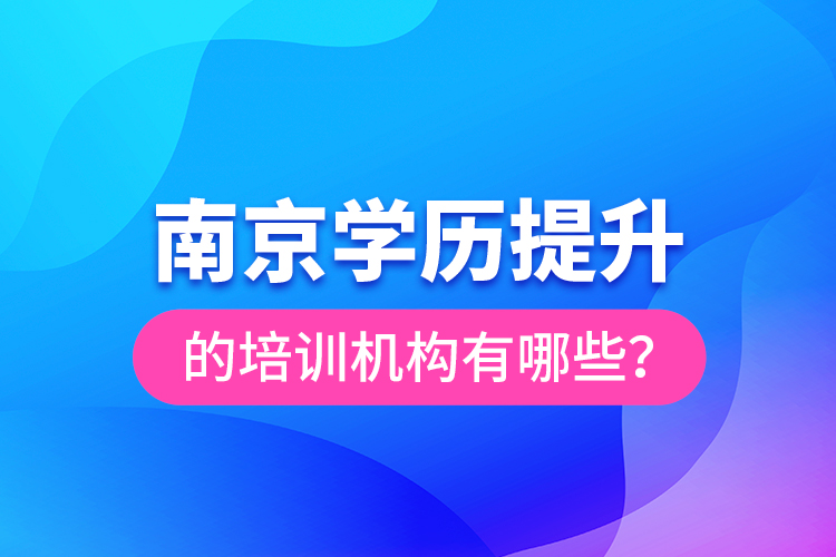 南京學(xué)歷提升的培訓(xùn)機構(gòu)有哪些？