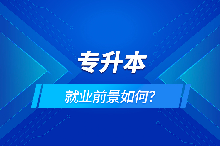 專升本就業(yè)前景如何？