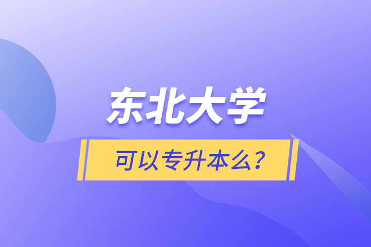 東北大學可以專升本么?