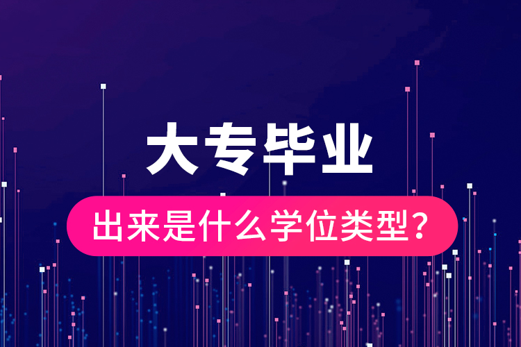 大專(zhuān)畢業(yè)出來(lái)是什么學(xué)位類(lèi)型?