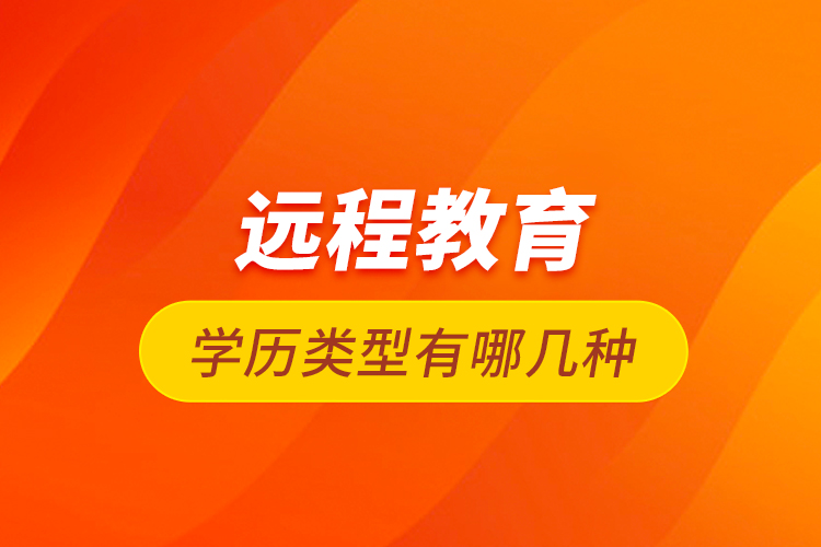 遠程教育學歷類型有哪幾種