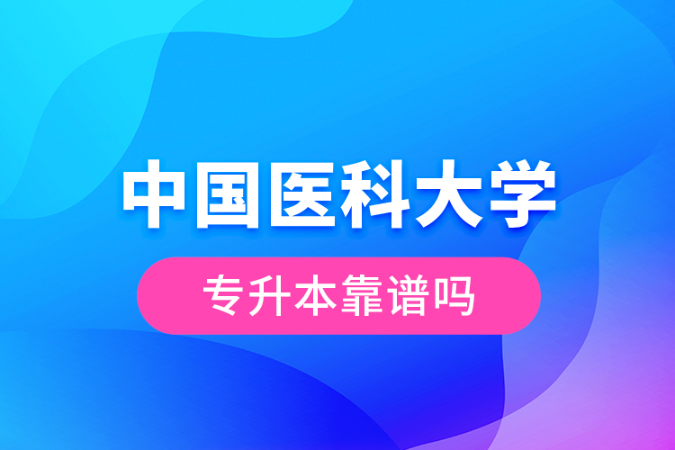 中國醫(yī)科大學專升本靠譜嗎