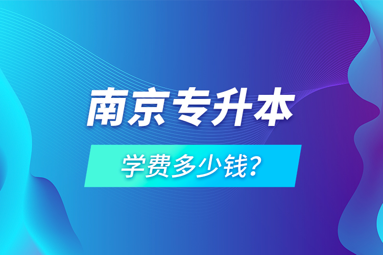 南京專升本學(xué)費(fèi)多少錢？