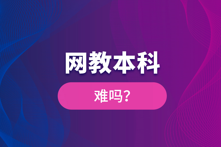 網(wǎng)教本科難嗎？