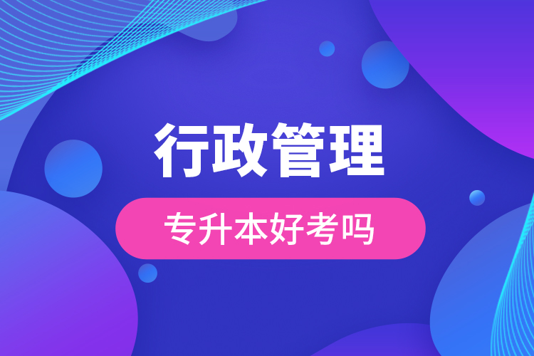 行政管理專(zhuān)升本好考嗎
