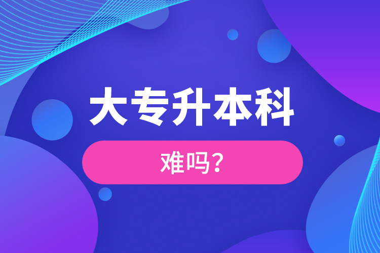 大專升本科難嗎？