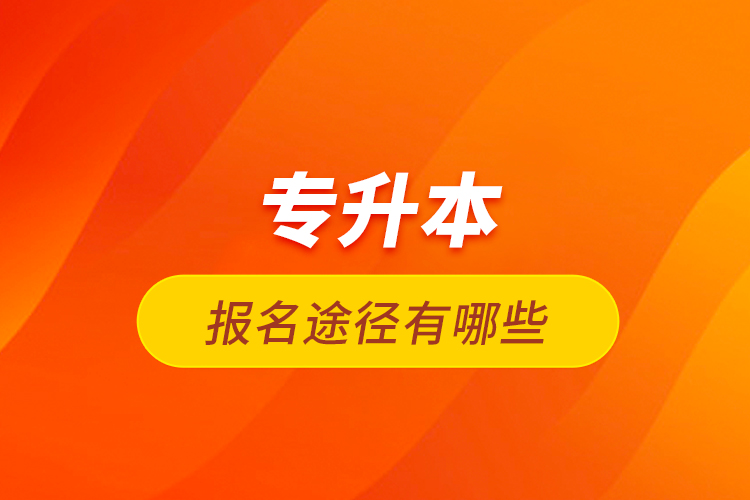 專(zhuān)升本報(bào)名途徑有哪些