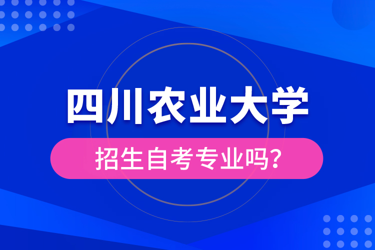 四川農(nóng)業(yè)大學招生自考專業(yè)嗎？