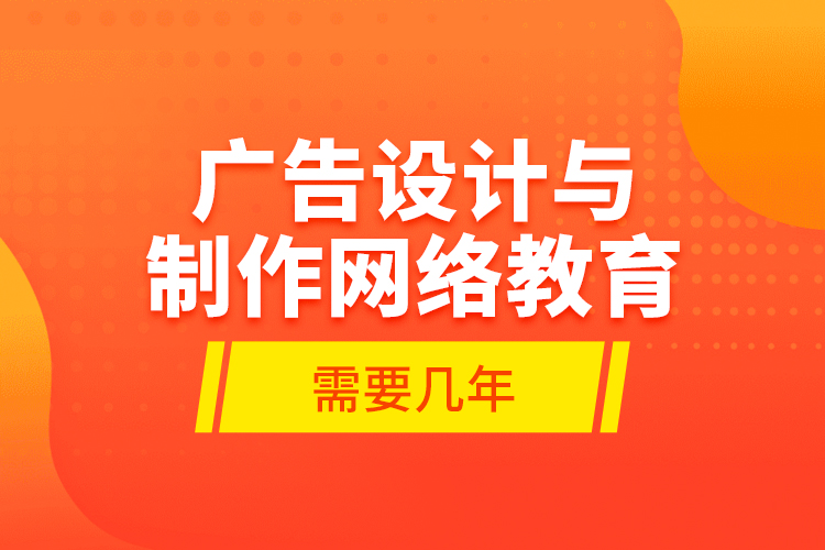 廣告設計與制作網絡教育需要幾年