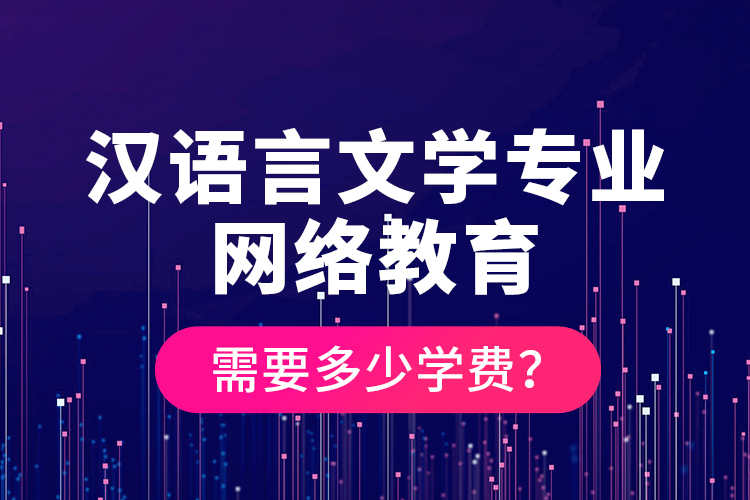 漢語言文學(xué)專業(yè)網(wǎng)絡(luò)教育需要多少學(xué)費(fèi)？