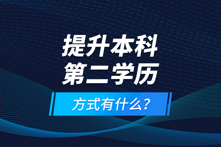 提升本科第二學(xué)歷方式有什么？