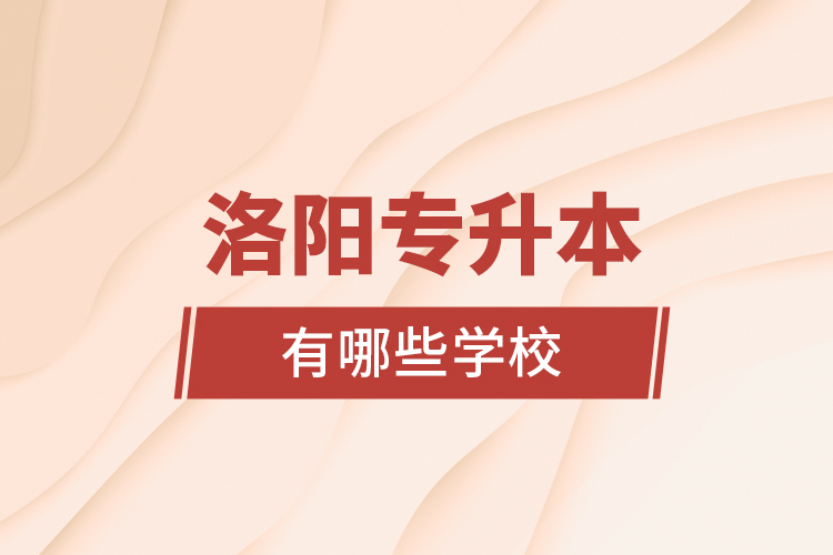 洛陽(yáng)專升本有哪些學(xué)校？