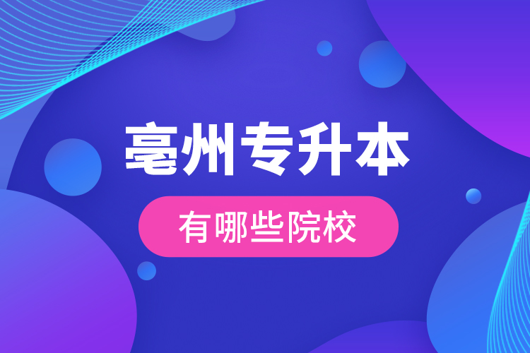 亳州專升本有哪些院校？