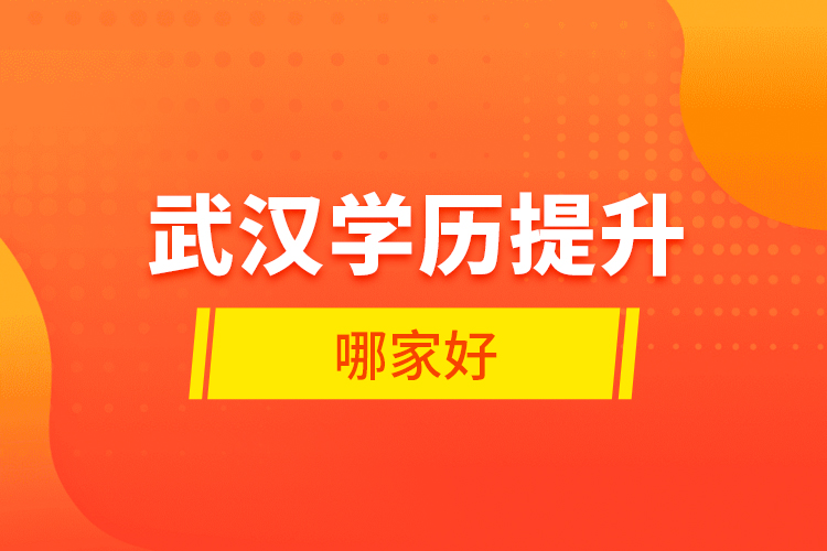 武漢學(xué)歷提升哪家好？