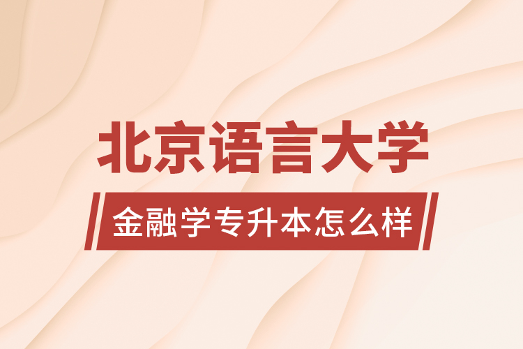 北京語言大學金融學專升本怎么樣？