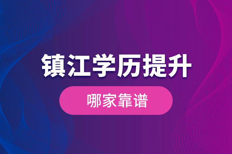 鎮(zhèn)江學歷提升哪家靠譜？