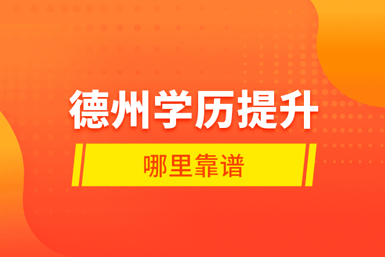 德州學(xué)歷提升哪里靠譜？