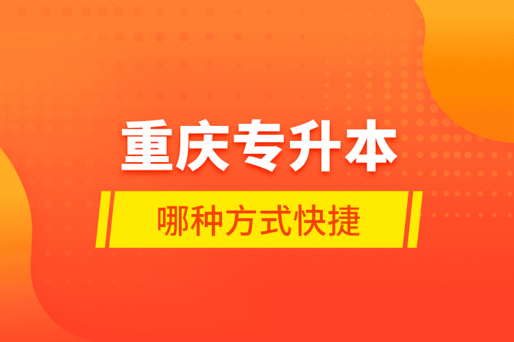 重慶專升本哪種方式快捷？
